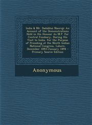 India & Mr. Dadabhai Naoroji An Account of the Demonstrations Held in His Honour as M.P. for Central Finsbury, During His Visit to India, for the P,1289744823,9781289744823