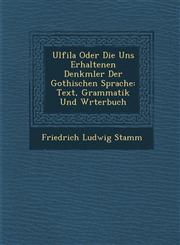 Ulfila Oder Die Uns Erhaltenen Denkm�ler Der Gothischen Sprache Text, Grammatik Und W�rterbuch,1286965314,9781286965313