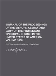 Journal of the proceedings of the bishops, clergy and laity of the Protestant Episcopal Church in the United States of America Volume 1868,1154029883,9781154029888