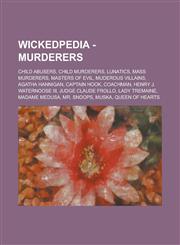 Wickedpedia - Murderers Child Abusers, Child Murderers, Lunatics, Mass Murderers, Masters of Evil, Muderous villains, Agatha Hannigan, Captain Hook, Coachman, Henry J. Waternoose III, Judge Claude Frollo, Lady Tremaine, Madame Medusa,1234798263,9781234798260