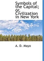 Symbols of the Capital; or, Civilization in New York,1117949176,9781117949178