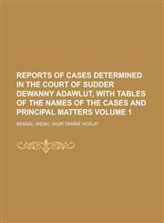 Reports of Cases Determined in the Court of Sudder Dewanny Adawlut, with Tables of the Names of the Cases and Principal Matters Volume 1,1230065768,9781230065762