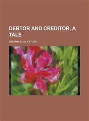 Debtor and creditor, a tale,1236795210,9781236795212