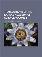 Transactions of the Kansas Academy of Science Volume 5,1130771261,9781130771268