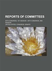 Reports of Committees; 30th Congress, 1st Session - 48th Congress, 2nd Session,1458966437,9781458966438