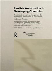 Flexible Automation in Developing Countries: The Impact on Scale and Scope and the Implications for Location of Production (Unu/Intech Studies in New Technology and Development, 6),041519153X,9780415191531