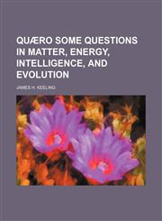 Quæro some questions in matter, energy, intelligence, and evolution,1151324493,9781151324498