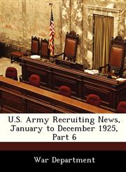 U.S. Army Recruiting News, January to December 1925, Part 6,1288234376,9781288234370