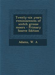 Twenty-six years reminiscences of scotch grouse moors - Primary Source Edition,129566111X,9781295661114