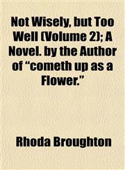 Not Wisely, but Too Well (Volume 2); A Novel. by the Author of "cometh up as a Flower.",1152027603,9781152027602