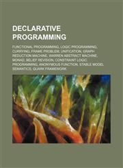 Declarative programming Functional programming, Logic programming, Currying, Frame problem, Unification, Graph reduction machine,123458347X,9781234583477