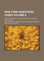 New York annotated cases Volume 8; selected from the current decisions of the New York courts,1150153911,9781150153914