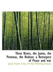 Three Rivers, the James, the Potomac, the Hudson a Retrospect of Peace and war,1140648357,9781140648352