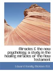 Miracles & the new psychology; a study in the healing miracles of the New Testament,1116144816,9781116144819