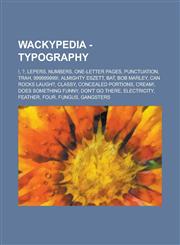Wackypedia - Typography !, ?, Lepers, Numbers, One-Letter Pages, Punctuation, Trah, 999999999!, Almighty Eszett, Bat, Bob Marley, Can Rocks La,123470661X,9781234706616