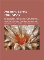 Austrian Empire politicians Klemens von Metternich, Count Johann Bernhard von Rechberg und Rothenlöwen, František Palacký, Anton von Schmerling, Count Karl Ferdinand von Buol, Johann Philipp Stadion, Count von Warthausen,1234644908,9781234644901