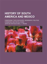 History of South America and Mexico; Comprising Their Discovery, Geography, Politics, Commerce and Revolutions,1150558172,9781150558177