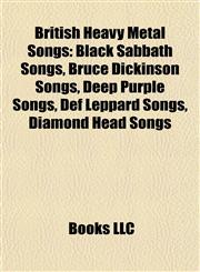 British Heavy Metal Songs (Music Guide) Black Sabbath Songs, Bruce Dickinson Songs, Deep Purple Songs, Def Leppard Songs, Diamond Head Songs,1157953077,9781157953074