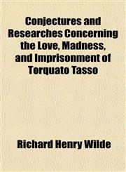 Conjectures and Researches Concerning the Love, Madness, and Imprisonment of Torquato Tasso,1150340681,9781150340680
