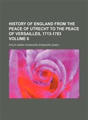 History of England from the peace of Utrecht to the peace of Versailles, 1713-1783 Volume 6,1152301209,9781152301207