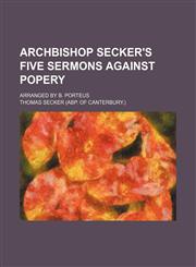 Archbishop Secker's Five Sermons Against Popery; Arranged by B. Porteus,1235845966,9781235845963