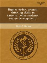 Higher order, critical thinking skills in national police academy course development.,1244564788,9781244564787