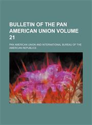 Bulletin of the Pan American Union Volume 21,1153401568,9781153401562