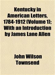 Kentucky in American Letters, 1784-1912 (Volume 1); With an Introduction by James Lane Allen,1152663739,9781152663732