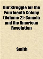 Our Struggle for the Fourteenth Colony (Volume 2); Canada and the American Revolution,1152682997,9781152682993