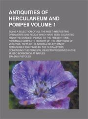 Antiquities of Herculaneum and Pompeii; Being a Selection of All the Most Interesting Ornaments and Relics Which Have Been Excavated from the Earliest,1234128438,9781234128432
