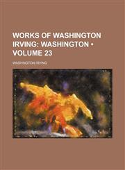 Works of Washington Irving (Volume 23); Washington,1458957608,9781458957603