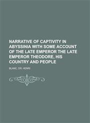 Narrative of Captivity in Abyssinia with Some Account of the Late Emperor the Late Emperor Theodore, His Country and People,1153644096,9781153644099