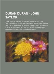 Duran Duran - John Taylor John Taylor Albums, John Taylor related, John Taylor Singles, John Taylor songs, Movies With John Taylor, 18 Songs from Duran Duran's Groovemaster, 5.30.98, Autodidact, Better Off Alive,1234768364,9781234768362