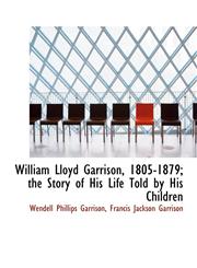 William Lloyd Garrison, 1805-1879; the Story of His Life Told by His Children,1116848783,9781116848786