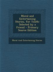 Moral and Entertaining Stories, for Youth Selected by a Friend - Primary Source Edition,129528961X,9781295289615