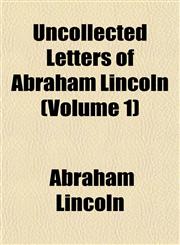 Uncollected Letters of Abraham Lincoln (Volume 1),1153196271,9781153196277