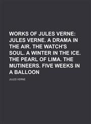 Works of Jules Verne (Volume 1); Jules Verne. a Drama in the Air. the Watch's Soul. a Winter in the Ice. the Pearl of Lima. the Mutineers. Five Weeks in a Balloon,1150324376,9781150324376