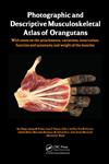 Photographic and Descriptive Musculoskeletal Atlas of Orangutans With Notes on the Attachments, Variations, Innervations, Function and Synonymy and Weight of the Muscles,1466597275,9781466597273