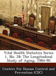 Vital Health Statistics Series 1, No. 28 The Longitudinal Study of Aging, 1984-90,1249028485,9781249028482