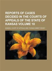 Reports of Cases Decided in the Courts of Appeals of the State of Kansas Volume 10,1236998715,9781236998712