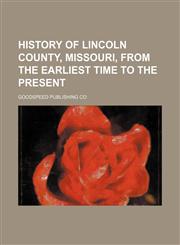 History of Lincoln County, Missouri, from the earliest time to the present,1236433084,9781236433084