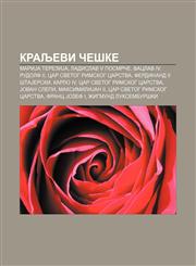 Kraljevi Češke MariJa TereziJa, Ladislav V Posmrče, Vaclav IV, Rudolf II, car Svetog rimskog carstva, Ferdinand II ŠtaJerski, Karlo IV,1234013630,9781234013639