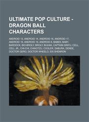 Ultimate Pop Culture - Dragon Ball Characters Android 13, Android 14, Android 16, Android 17, Android 18, Android 19, Android 8, Babidi, Baby, Bardoc,1234785064,9781234785062