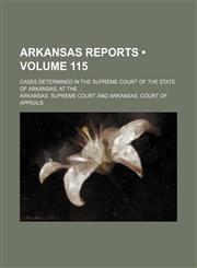 Arkansas Reports (Volume 115); Cases Determined in the Supreme Court of the State of Arkansas, at The,1153966336,9781153966337