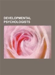 Developmental Psychologists Jean Piaget, Jean Berko Gleason, Lev Vygotsky, John B. Watson, Lawrence Kohlberg, James Mark Baldwin,115723979X,9781157239796
