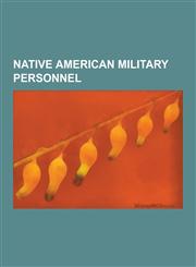 Native American Military Personnel Code Talker, Pappy Boyington, Woodrow W. Keeble, IRA Hayes, Adam Kokesh, Curly, Van T. Barfoot, Ely S. Parker, Rub,1230631216,9781230631219