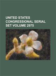 United States Congressional Serial Set Volume 2975,1234049295,9781234049294