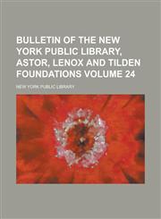 Bulletin of the New York Public Library, Astor, Lenox and Tilden Foundations Volume 24,1234049643,9781234049645
