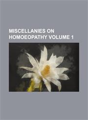 Miscellanies on homoeopathy Volume 1,1150239948,9781150239946
