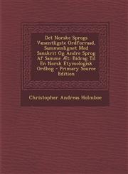 Det Norske Sprogs Væsentligste Ordforraad, Sammenlignet Med Sanskrit Og Andre Sprog Af Samme Æt Bidrag Til En Norsk Etymologisk Ordbog - Primary Source Edition,1293382817,9781293382813